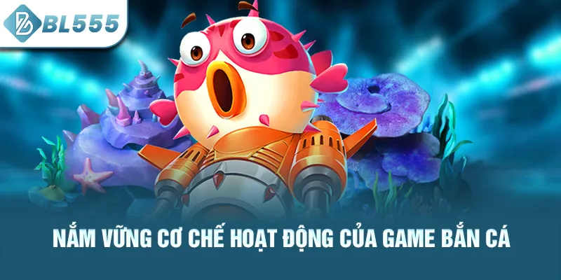 nam-vung-co-che-hoat-dong-cua-game-ban-ca_49